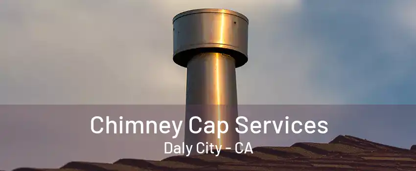 Chimney Cap Services Daly City - CA