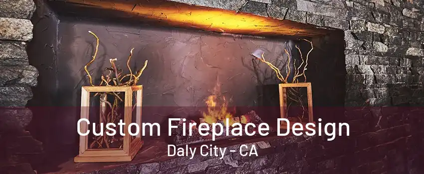 Custom Fireplace Design Daly City - CA