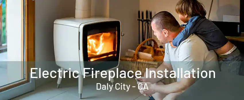 Electric Fireplace Installation Daly City - CA