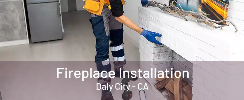 Fireplace Installation Daly City - CA