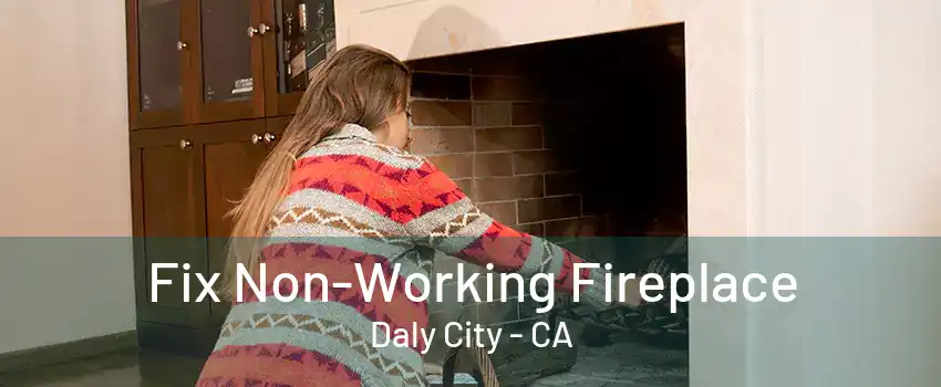 Fix Non-Working Fireplace Daly City - CA