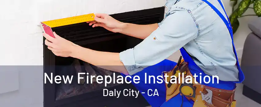 New Fireplace Installation Daly City - CA