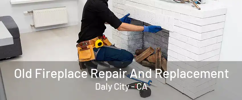 Old Fireplace Repair And Replacement Daly City - CA