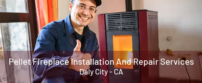 Pellet Fireplace Installation And Repair Services Daly City - CA