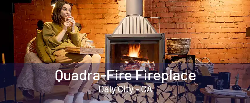 Quadra-Fire Fireplace Daly City - CA